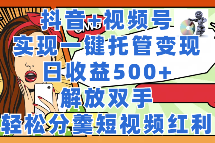 抖音+视频号托管变现,实现一键托管,日收益500+,解放双手,轻松分羹短视频红利创富副业网-网创项目资源站-副业项目-创业项目-搞钱项目创富副业网