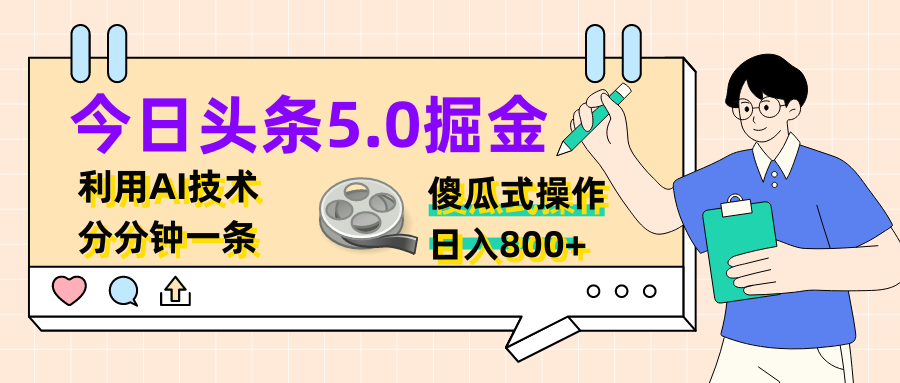 今日头条5.0掘金，利用AI技术，分分钟一条，傻瓜式操作，日入800+创富副业网-网创项目资源站-副业项目-创业项目-搞钱项目创富副业网