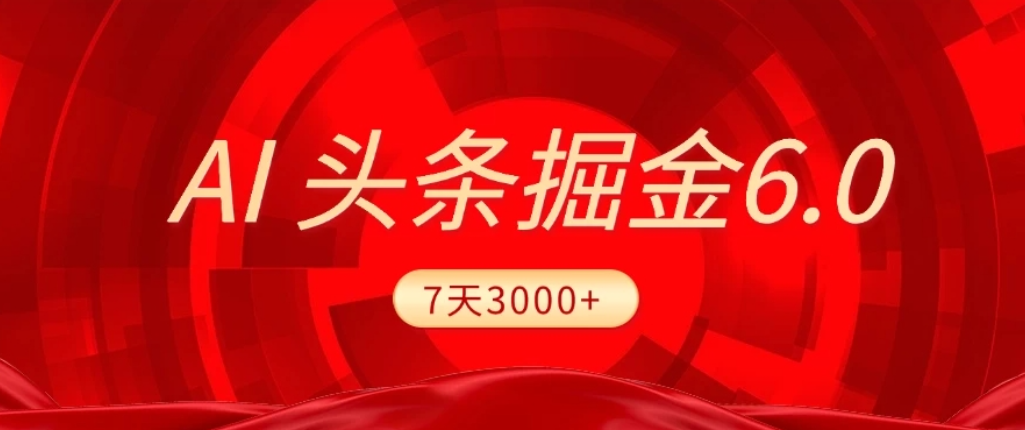 2026最新AI头条6.0,7天挣了3000+,操作很简单,小白可以照做(附详细教程)创富副业网-网创项目资源站-副业项目-创业项目-搞钱项目创富副业网