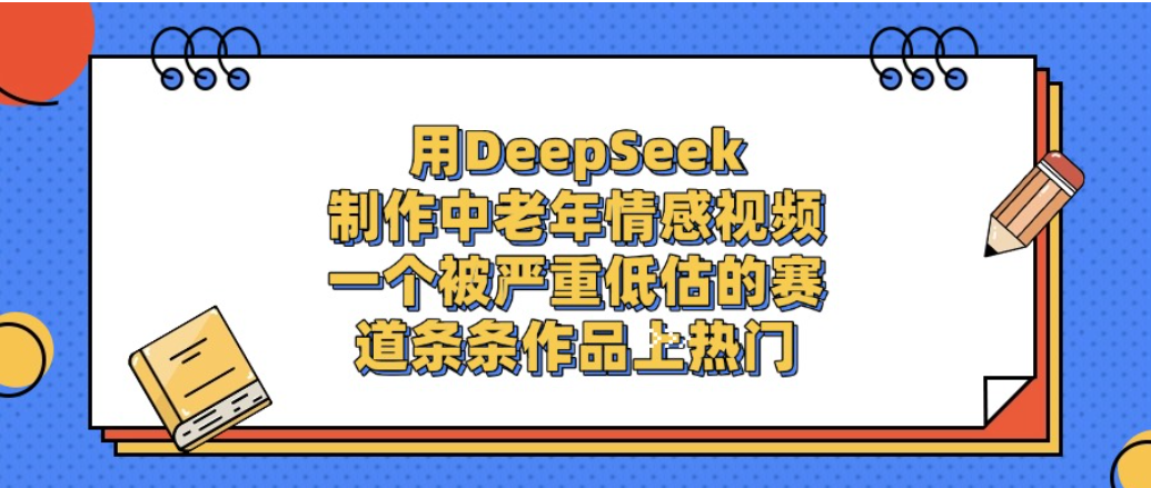 一个被严重低估的赛道,用DeepSeek制作中老年情感视频,条条作品上热门!创富副业网-网创项目资源站-副业项目-创业项目-搞钱项目创富副业网