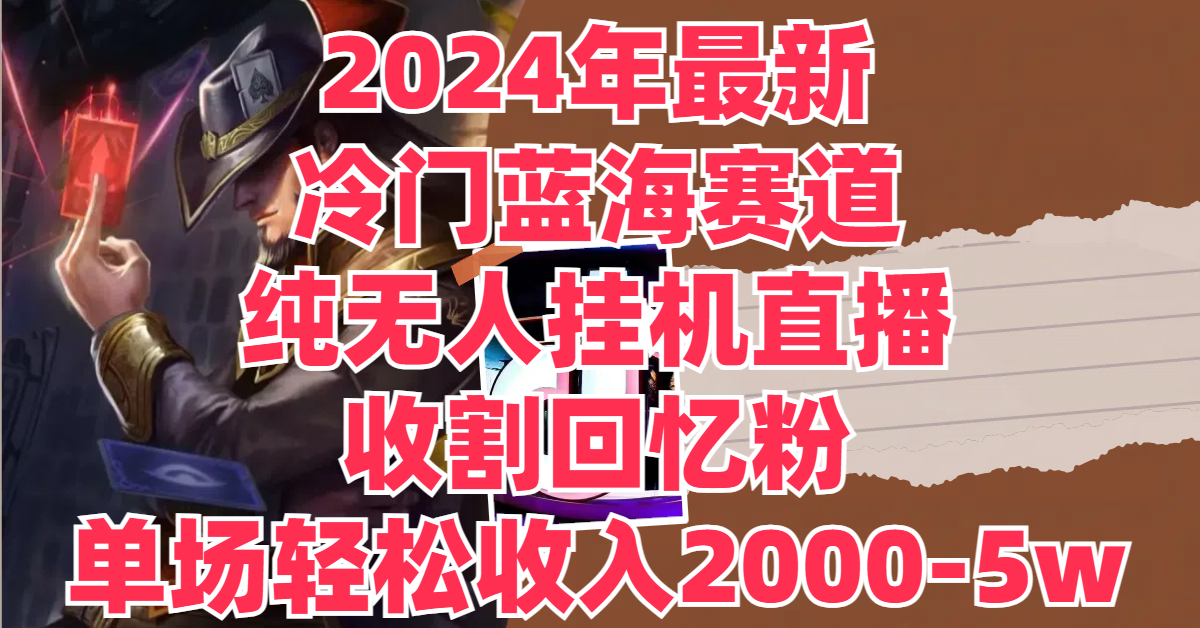 图片[1]创富副业网-网创项目资源站-副业项目-创业项目-搞钱项目2024年最新冷门蓝海赛道，纯无人挂机直播，收割回忆粉，单场收入轻松2000-5w+创富副业网-网创项目资源站-副业项目-创业项目-搞钱项目创富副业网