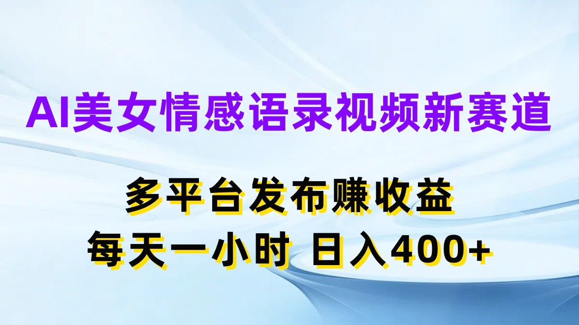 图片[1]创富副业网-网创项目资源站-副业项目-创业项目-搞钱项目AI美女情感语录视频新赛道，多平台发布赚收益，每天一小时，日入400+创富副业网-网创项目资源站-副业项目-创业项目-搞钱项目创富副业网