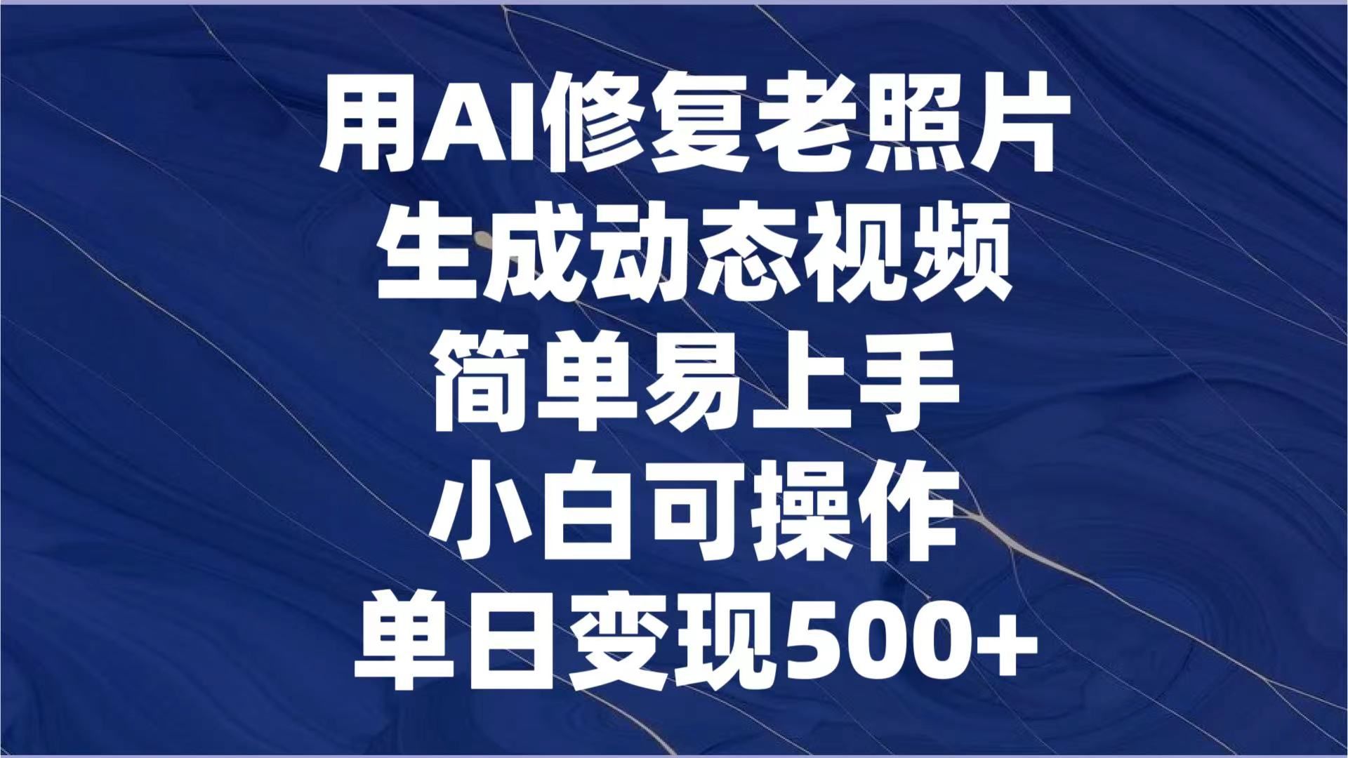 图片[1]创富副业网-网创项目资源站-副业项目-创业项目-搞钱项目用AI修复老照片，生成动态视频，简单易上手，小白可操作，单日变现500+创富副业网-网创项目资源站-副业项目-创业项目-搞钱项目创富副业网